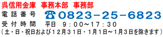 呉信用金庫 事務本部 事務部 電話番号 0823-25-6823 受付時間 平日 9:00～17:30 （土・日・祝日および12月31日・1月1日〜1月3日を除きます）